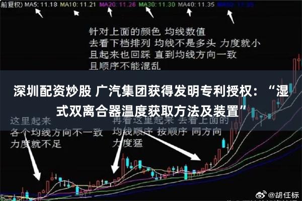 深圳配资炒股 广汽集团获得发明专利授权：“湿式双离合器温度获取方法及装置”