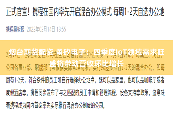 烟台期货配资 甬矽电子：四季度IoT领域需求旺盛将带动营收环比增长